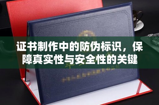 民乐证书制作中的防伪标识，保障真实性与安全性的关键