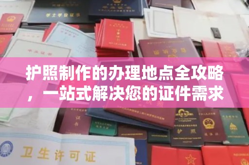 民乐护照制作的办理地点全攻略，一站式解决您的证件需求
