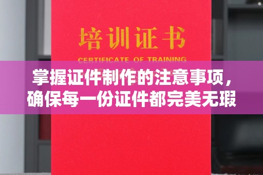 民乐掌握证件制作的注意事项，确保每一份证件都完美无瑕