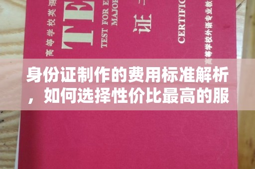 民乐身份证制作的费用标准解析，如何选择性价比最高的服务？