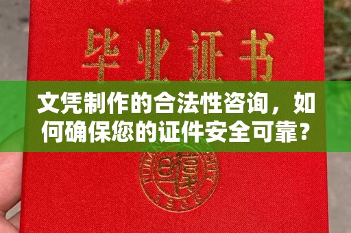 民乐文凭制作的合法性咨询，如何确保您的证件安全可靠？