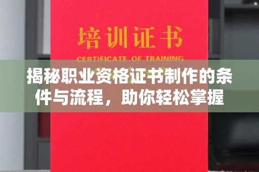 民乐揭秘职业资格证书制作的条件与流程，助你轻松掌握