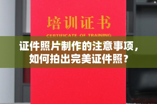 民乐证件照片制作的注意事项，如何拍出完美证件照？