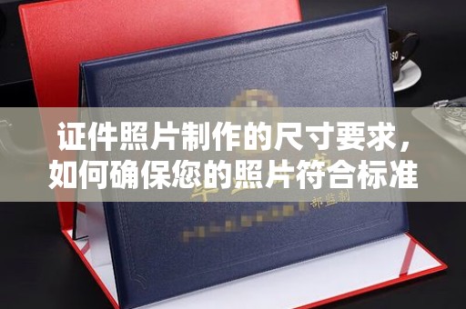 民乐证件照片制作的尺寸要求，如何确保您的照片符合标准？