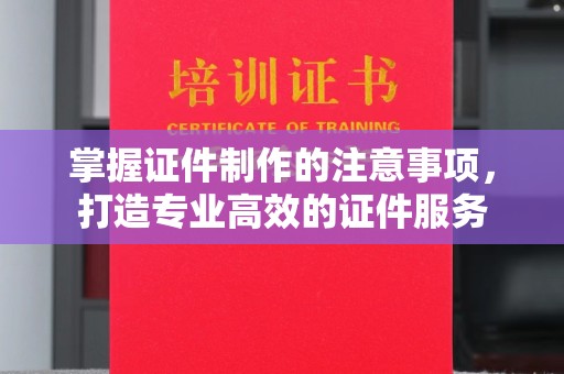 民乐掌握证件制作的注意事项，打造专业高效的证件服务