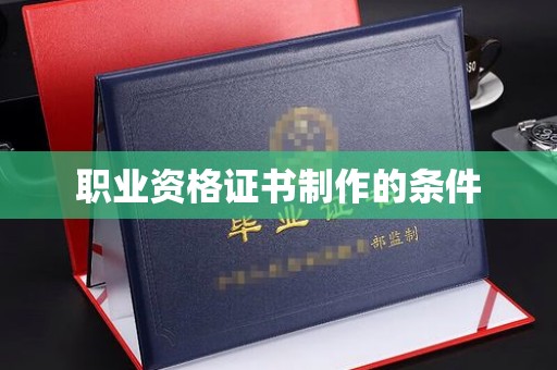 民乐职业资格证书制作的条件