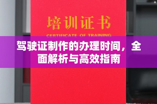 民乐驾驶证制作的办理时间，全面解析与高效指南